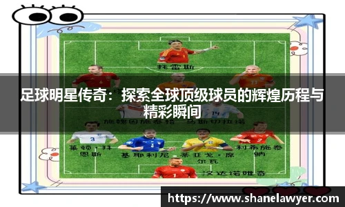 足球明星传奇：探索全球顶级球员的辉煌历程与精彩瞬间